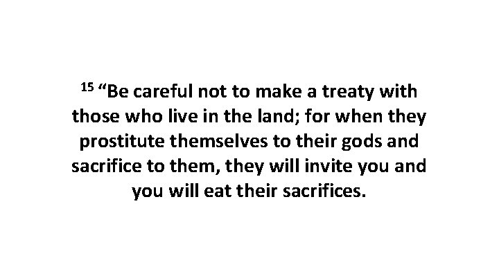 15 “Be careful not to make a treaty with those who live in the