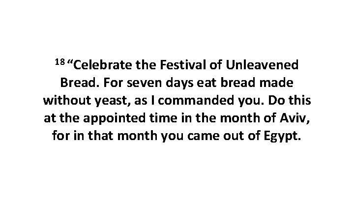 18 “Celebrate the Festival of Unleavened Bread. For seven days eat bread made without