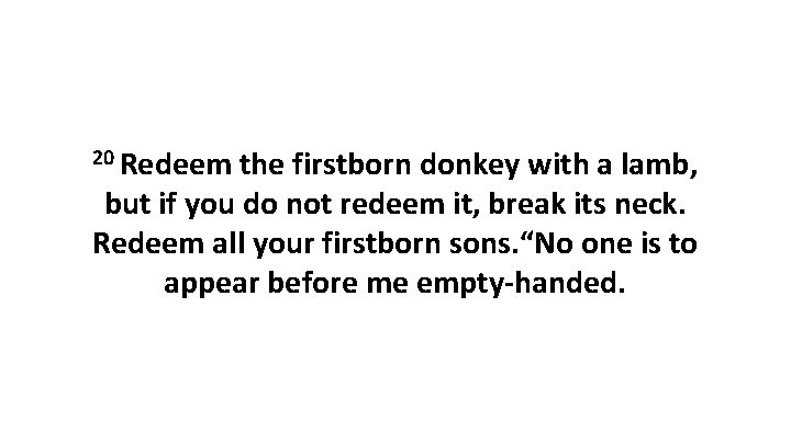20 Redeem the firstborn donkey with a lamb, but if you do not redeem