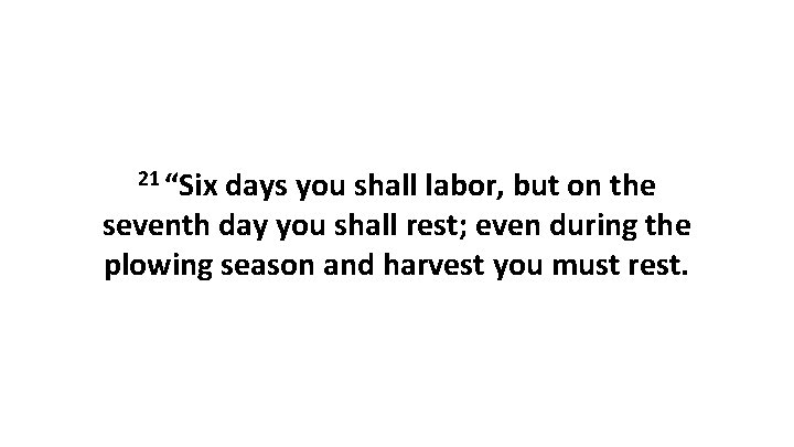 21 “Six days you shall labor, but on the seventh day you shall rest;