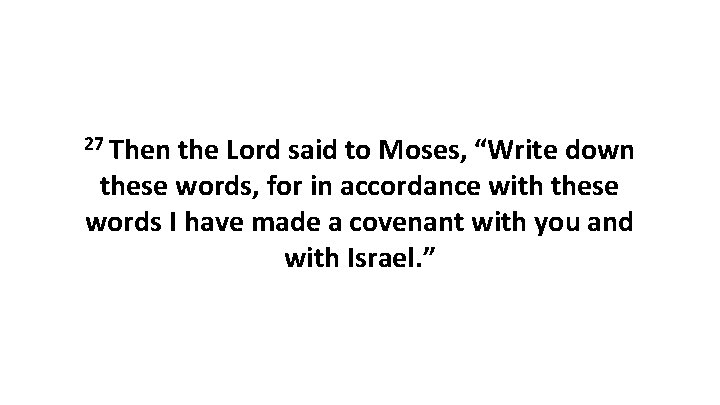 27 Then the Lord said to Moses, “Write down these words, for in accordance