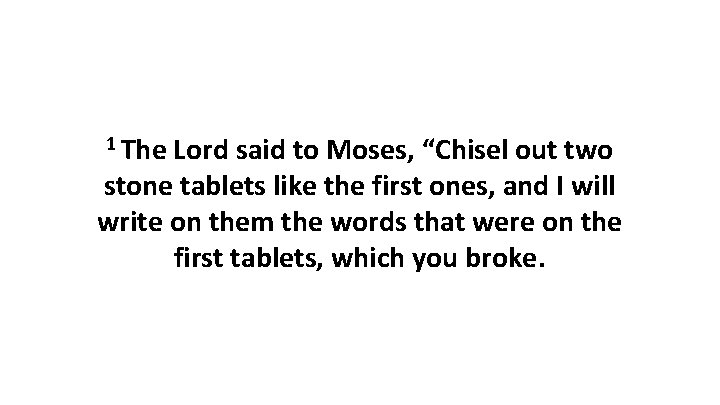 1 The Lord said to Moses, “Chisel out two stone tablets like the first