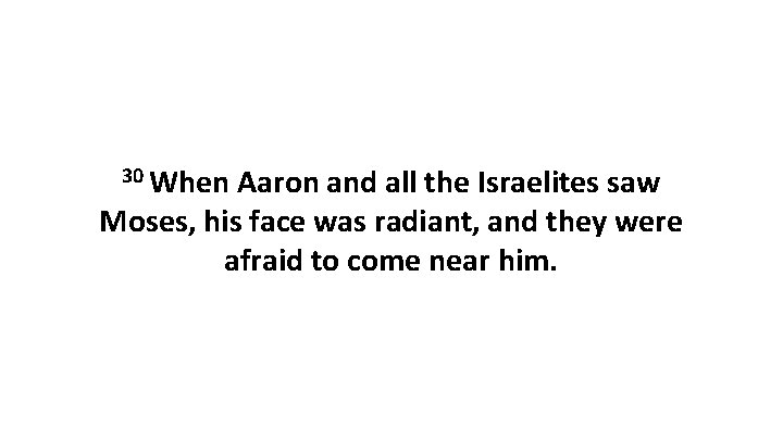 30 When Aaron and all the Israelites saw Moses, his face was radiant, and