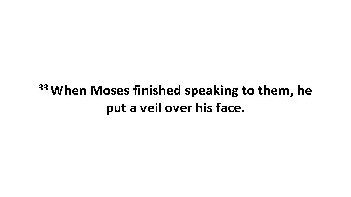 33 When Moses finished speaking to them, he put a veil over his face.