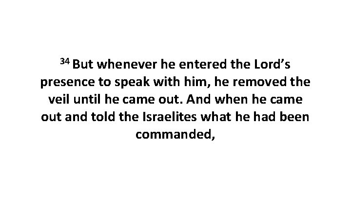 34 But whenever he entered the Lord’s presence to speak with him, he removed