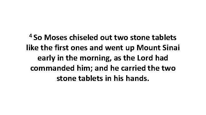4 So Moses chiseled out two stone tablets like the first ones and went