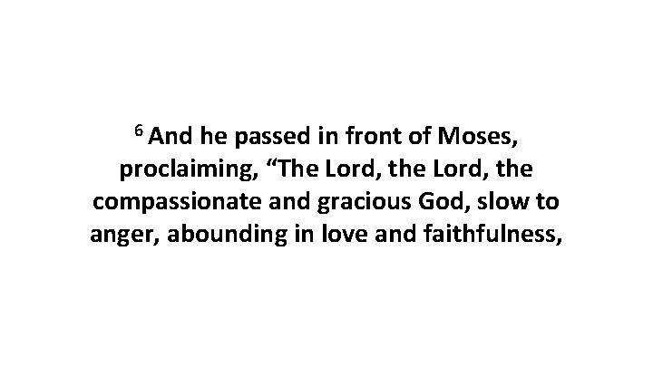 6 And he passed in front of Moses, proclaiming, “The Lord, the compassionate and