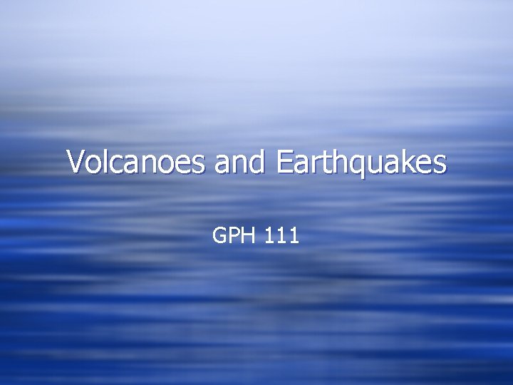 Volcanoes and Earthquakes GPH 111 