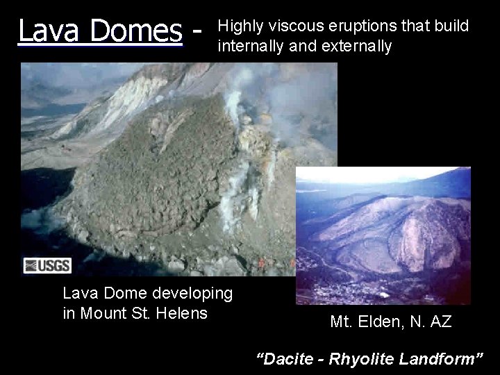 Lava Domes - Highly viscous eruptions that build internally and externally Lava Dome developing