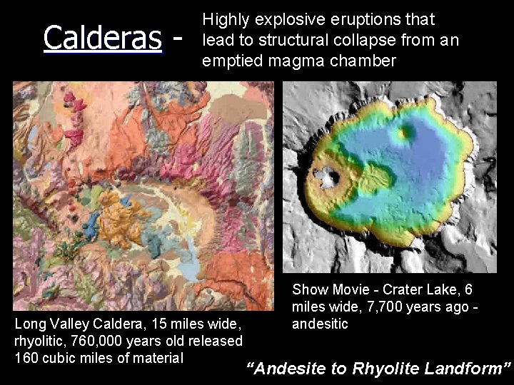 Calderas - Highly explosive eruptions that lead to structural collapse from an emptied magma