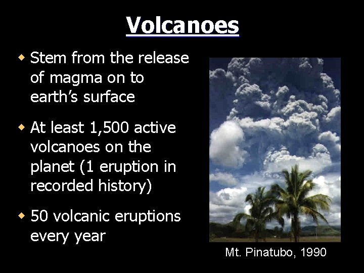 Volcanoes w Stem from the release of magma on to earth’s surface w At