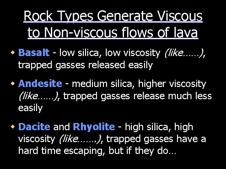 Rock Types Generate Viscous to Non-viscous flows of lava w Basalt - low silica,