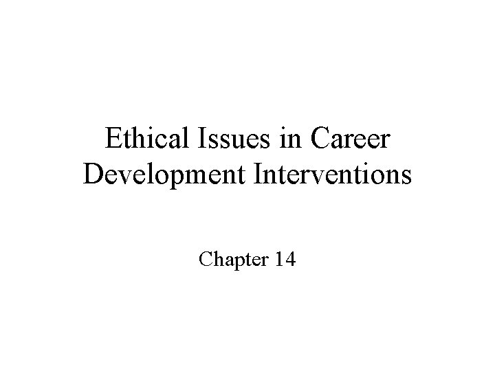 Ethical Issues in Career Development Interventions Chapter 14 Ethical Issues in Career Development Interventions Chapter 14