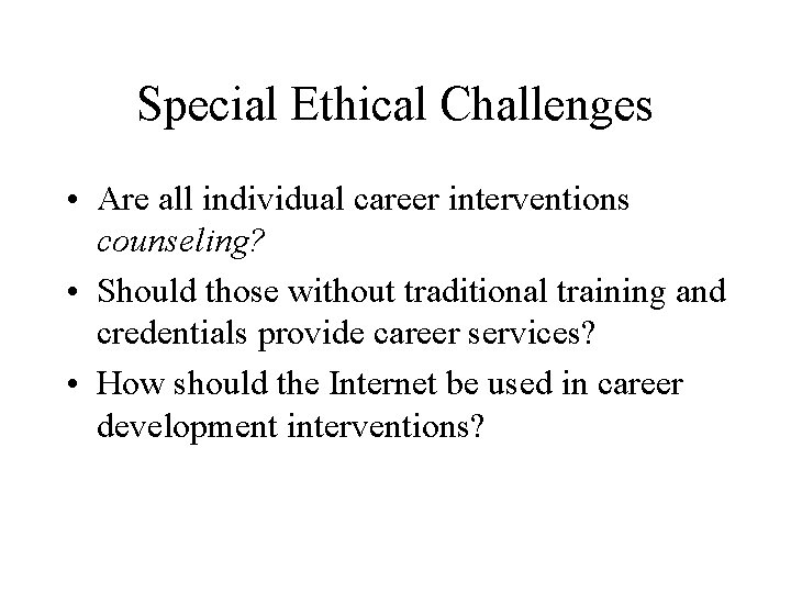 Special Ethical Challenges • Are all individual career interventions counseling? • Should those without Special Ethical Challenges • Are all individual career interventions counseling? • Should those without