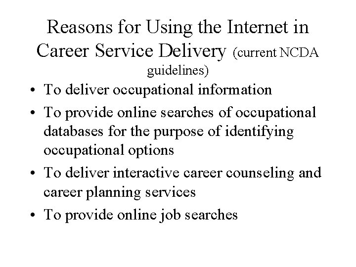 Reasons for Using the Internet in Career Service Delivery (current NCDA guidelines) • To Reasons for Using the Internet in Career Service Delivery (current NCDA guidelines) • To