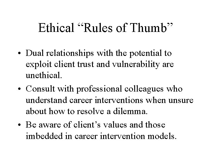 Ethical “Rules of Thumb” • Dual relationships with the potential to exploit client trust Ethical “Rules of Thumb” • Dual relationships with the potential to exploit client trust