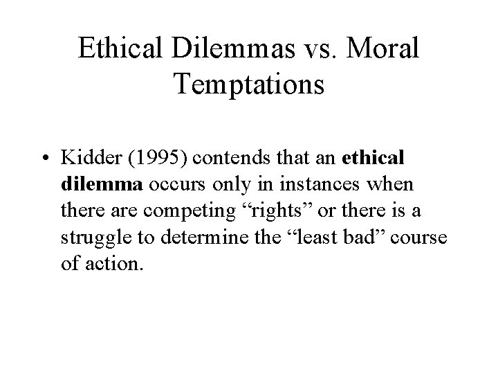 Ethical Dilemmas vs. Moral Temptations • Kidder (1995) contends that an ethical dilemma occurs Ethical Dilemmas vs. Moral Temptations • Kidder (1995) contends that an ethical dilemma occurs