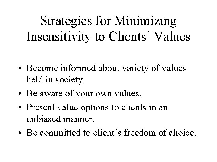 Strategies for Minimizing Insensitivity to Clients’ Values • Become informed about variety of values Strategies for Minimizing Insensitivity to Clients’ Values • Become informed about variety of values