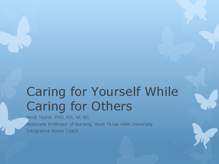 Caring for Yourself While Caring for Others Heidi Taylor, Ph. D, RN, NC-BC Associate