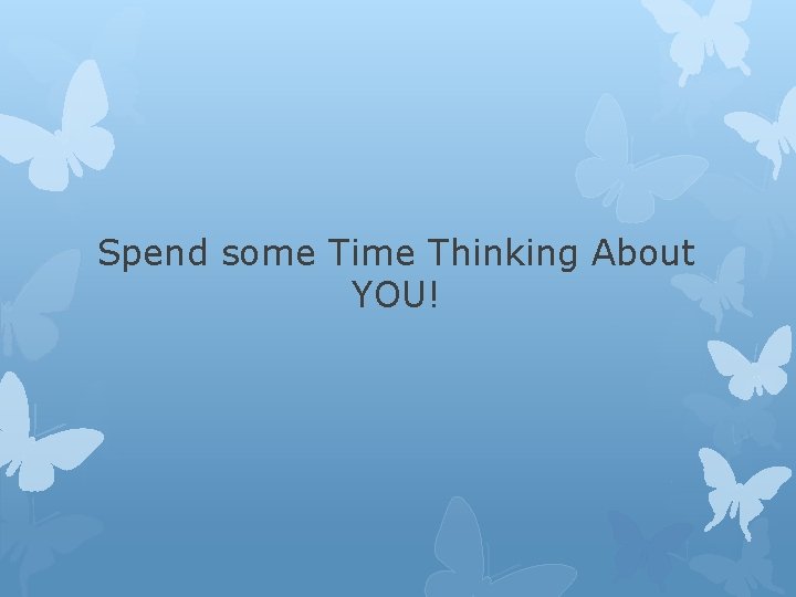 Spend some Time Thinking About YOU! 