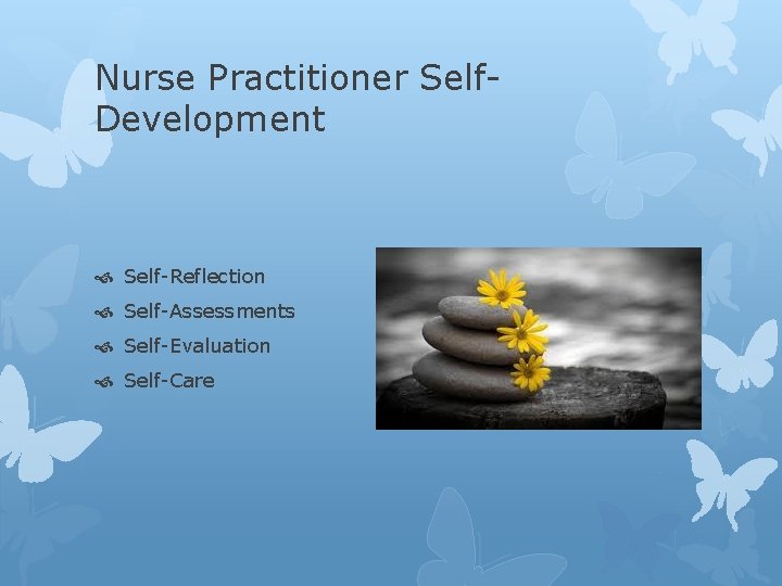 Nurse Practitioner Self. Development Self-Reflection Self-Assessments Self-Evaluation Self-Care 