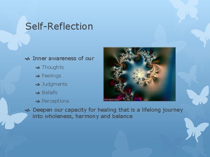 Self-Reflection Inner awareness of our Thoughts Feelings Judgments Beliefs Perceptions Deepen our capacity for