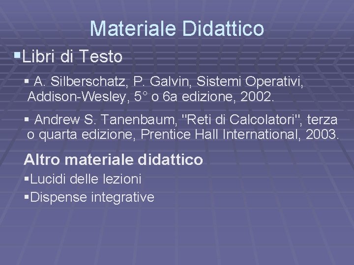 Materiale Didattico §Libri di Testo § A. Silberschatz, P. Galvin, Sistemi Operativi, Addison-Wesley, 5°