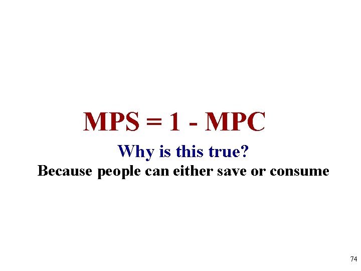 MPS = 1 - MPC Why is this true? Because people can either save