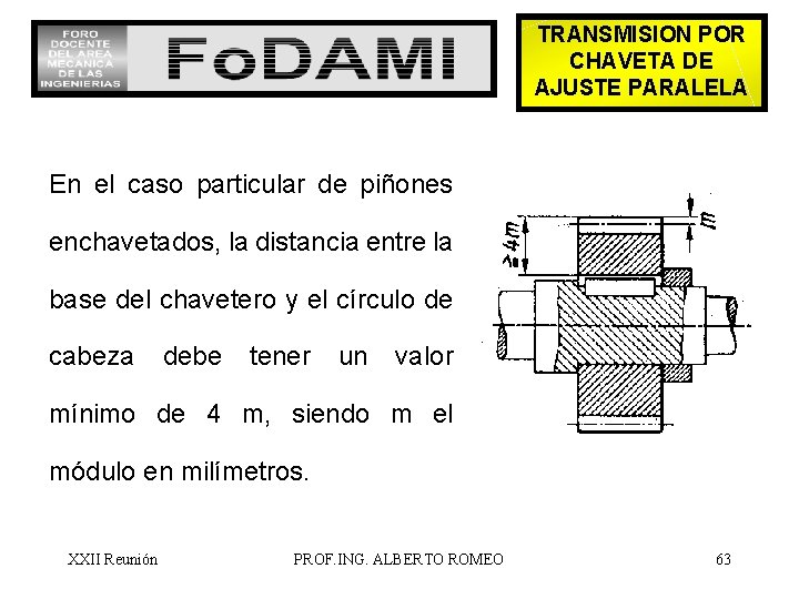 TRANSMISION POR CHAVETA DE AJUSTE PARALELA En el caso particular de piñones enchavetados, la