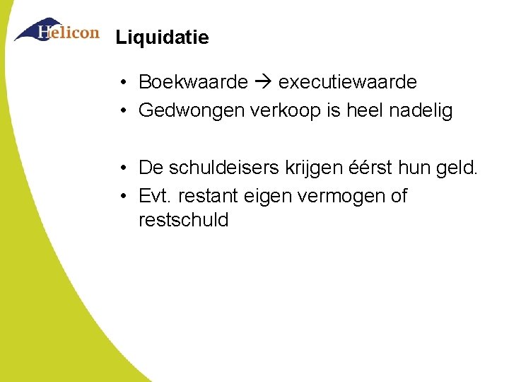 Liquidatie • Boekwaarde executiewaarde • Gedwongen verkoop is heel nadelig • De schuldeisers krijgen Liquidatie • Boekwaarde executiewaarde • Gedwongen verkoop is heel nadelig • De schuldeisers krijgen
