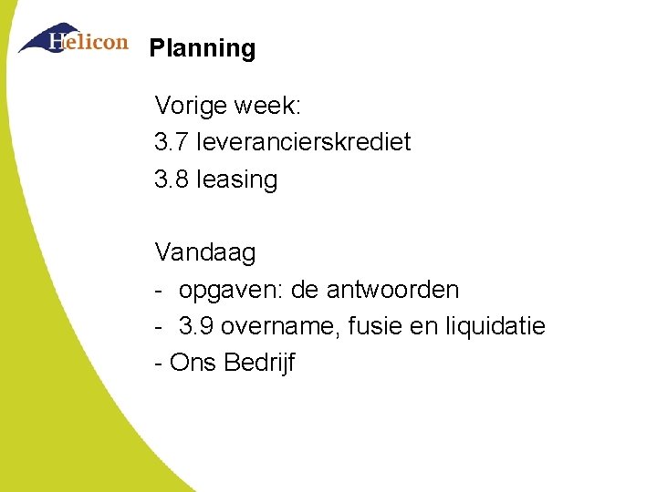 Planning Vorige week: 3. 7 leverancierskrediet 3. 8 leasing Vandaag - opgaven: de antwoorden Planning Vorige week: 3. 7 leverancierskrediet 3. 8 leasing Vandaag - opgaven: de antwoorden