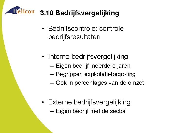 3. 10 Bedrijfsvergelijking • Bedrijfscontrole: controle bedrijfsresultaten • Interne bedrijfsvergelijking – Eigen bedrijf meerdere 3. 10 Bedrijfsvergelijking • Bedrijfscontrole: controle bedrijfsresultaten • Interne bedrijfsvergelijking – Eigen bedrijf meerdere