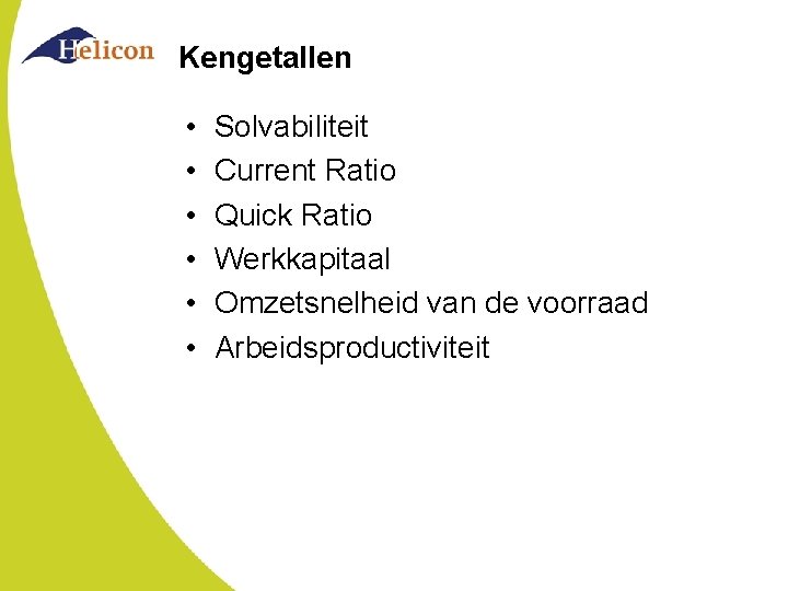 Kengetallen • • • Solvabiliteit Current Ratio Quick Ratio Werkkapitaal Omzetsnelheid van de voorraad Kengetallen • • • Solvabiliteit Current Ratio Quick Ratio Werkkapitaal Omzetsnelheid van de voorraad