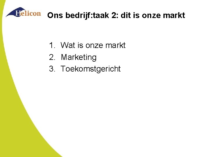 Ons bedrijf: taak 2: dit is onze markt 1. Wat is onze markt 2. Ons bedrijf: taak 2: dit is onze markt 1. Wat is onze markt 2.