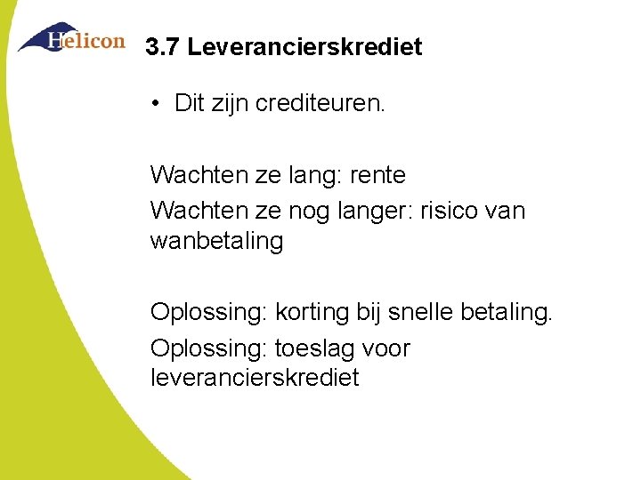 3. 7 Leverancierskrediet • Dit zijn crediteuren. Wachten ze lang: rente Wachten ze nog 3. 7 Leverancierskrediet • Dit zijn crediteuren. Wachten ze lang: rente Wachten ze nog