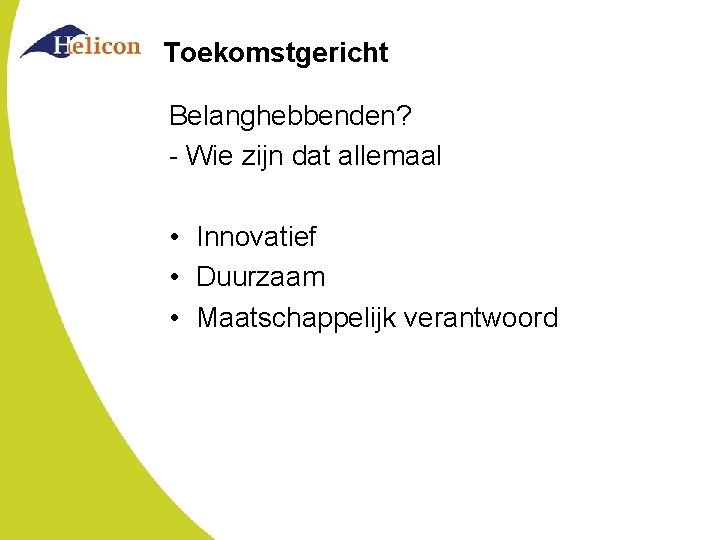 Toekomstgericht Belanghebbenden? - Wie zijn dat allemaal • Innovatief • Duurzaam • Maatschappelijk verantwoord Toekomstgericht Belanghebbenden? - Wie zijn dat allemaal • Innovatief • Duurzaam • Maatschappelijk verantwoord