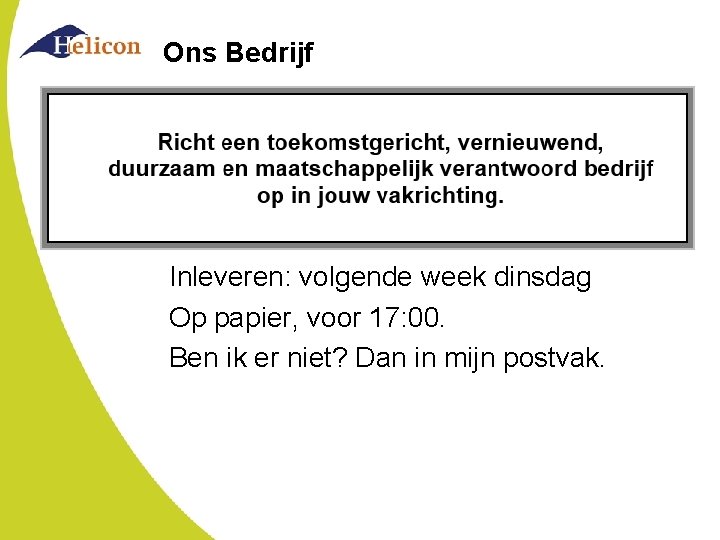 Ons Bedrijf Inleveren: volgende week dinsdag Op papier, voor 17: 00. Ben ik er Ons Bedrijf Inleveren: volgende week dinsdag Op papier, voor 17: 00. Ben ik er