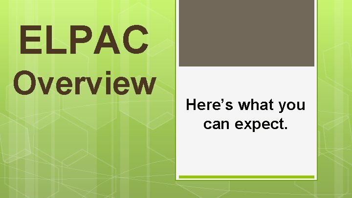 ELPAC Overview Here’s what you can expect. 