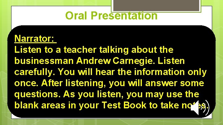 Oral Presentation Narrator: Listen to a teacher talking about the businessman Andrew Carnegie. Listen