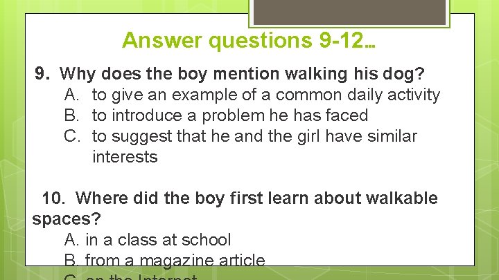 Answer questions 9 -12… 9. Why does the boy mention walking his dog? A.