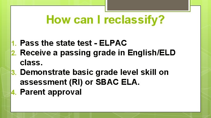 How can I reclassify? 1. Pass the state test - ELPAC 2. Receive a