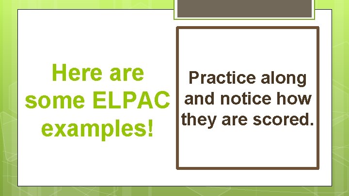 Here are some ELPAC examples! Practice along and notice how they are scored. 