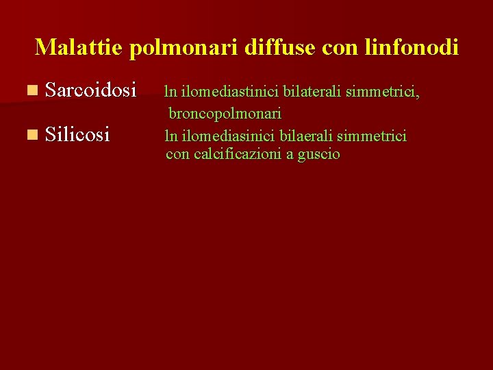 Malattie polmonari diffuse con linfonodi n Sarcoidosi n Silicosi ln ilomediastinici bilaterali simmetrici, broncopolmonari