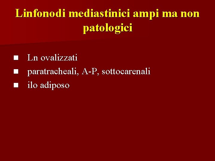 Linfonodi mediastinici ampi ma non patologici Ln ovalizzati n paratracheali, A-P, sottocarenali n ilo