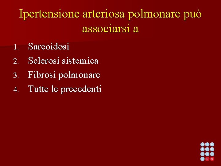 Ipertensione arteriosa polmonare può associarsi a Sarcoidosi 2. Sclerosi sistemica 3. Fibrosi polmonare 4.