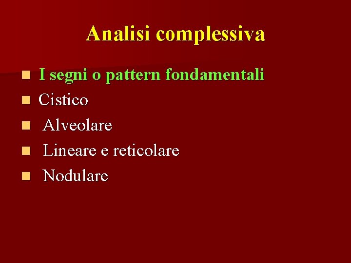 Analisi complessiva n n n I segni o pattern fondamentali Cistico Alveolare Lineare e