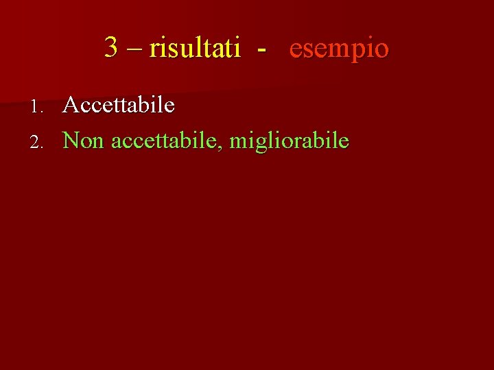 3 – risultati - esempio Accettabile 2. Non accettabile, migliorabile 1. 