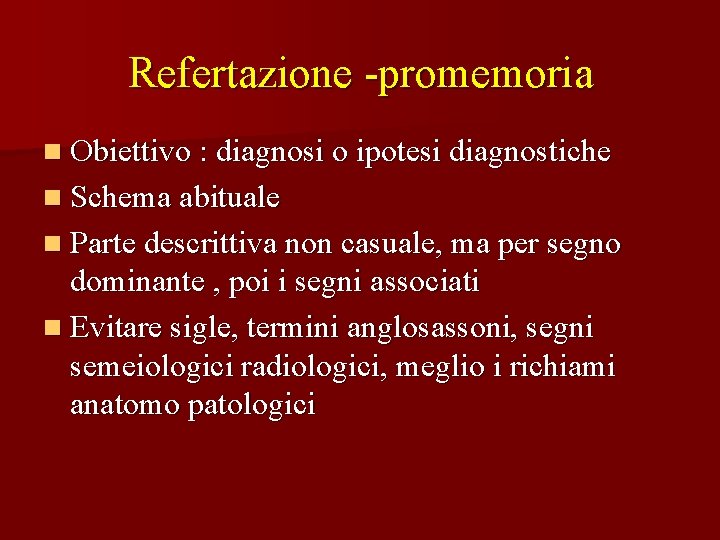 Refertazione -promemoria n Obiettivo : diagnosi o ipotesi diagnostiche n Schema abituale n Parte