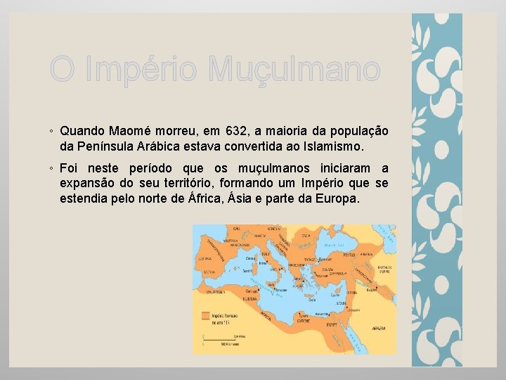 O Império Muçulmano ◦ Quando Maomé morreu, em 632, a maioria da população da