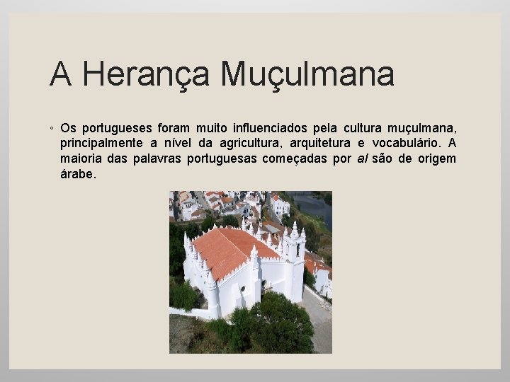 A Herança Muçulmana ◦ Os portugueses foram muito influenciados pela cultura muçulmana, principalmente a